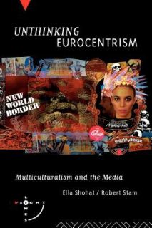 Unthinking Eurocentrism Multiculturalism and the Media by Ella Shohat 
