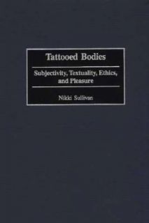 Tattooed Bodies Subjectivity, Textuality, Ethics, and Pleasure by 