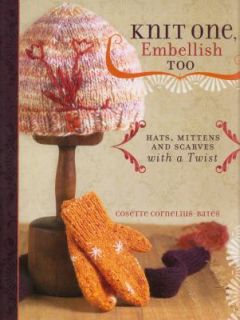 Knit One, Embellish Too Hats, Mittens and Scarves with a Twist by 