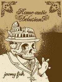 Rome Antic Delusions NEW by Jeremy Fish