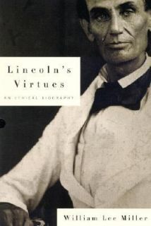 Lincolns Virtues An Ethical Biography by William Lee Miller 2002 
