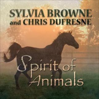 Spirit of Animals by Chris DuFresne, Chris Dufresne and Sylvia Browne 