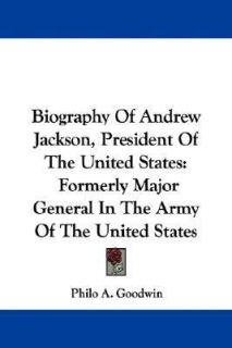 Biography of Andrew Jackson, President of the United States by Philo A 