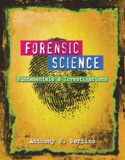 Forensic Science Fundamentals and Investigations by Anthony J. Bertino 