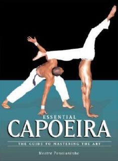 Essential Capoeira  The Guide to Mastering the Art by Mastre 