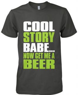 COOL STORY BABE Now Get Me A Beer Mens T Shirt Tee Funny Drinking 