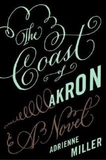 The Coast of Akron A Novel by Adrienne Miller 2005, Hardcover
