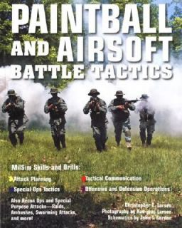 Paintball and Airsoft Battle Tactics by Christopher E. Larsen 2008 