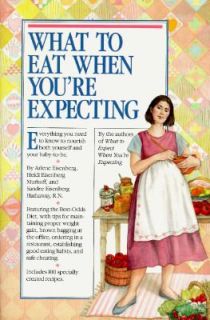 What to Eat When Youre Expecting by Arlene Eisenberg, Sandee E 