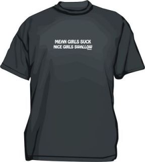 Mean Girls Suck Nice Girls Swallow Shirt PICK SIZECOLOR