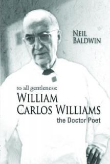  Gentleness William Carlos Williams, the Doctor Poet by Neil Baldwin 