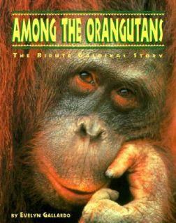 Among the Orangutans The Birute Galdikas Story by Evelyn Gallardo 1993 