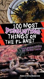 100 Most Disgusting Things on the Planet by Anna Claybourne 2010 