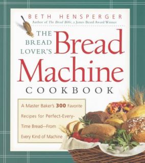 The Bread Lovers Bread Machine Cookbook A Master Bakers 300 Favorite 