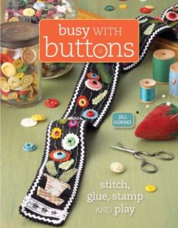 Busy with Buttons Save, Stitch, Create and Share by Jill Gorski 2009 