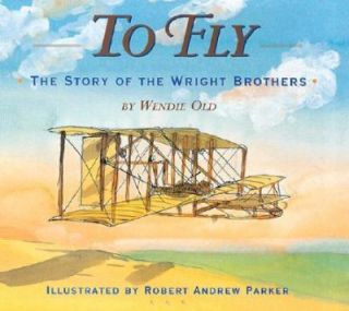 To Fly The Story of the Wright Brothers by Wendie C. Old 2002 