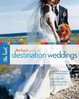 The Knot Guide to Destination Weddings by Carley Roney and Joann 