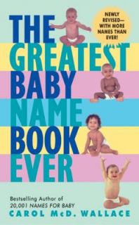 The Greatest Baby Name Book Ever by Carol McD. Wallace 2004, Paperback 