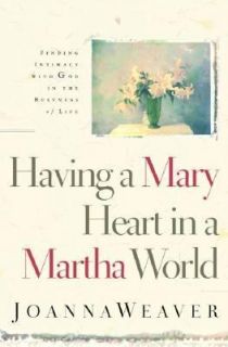 Having a Mary Heart in a Martha World Finding Intimacy with God in the 
