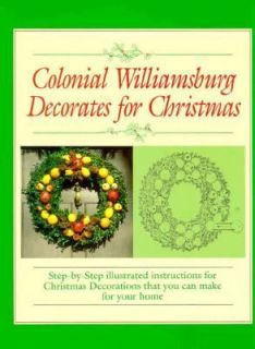 Colonial Williamsburg Decorates for Christmas Step by Step Illustrated 