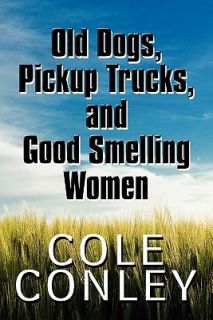   Trucks, and Good Smelling Women by Cole Conley 2010, Paperback