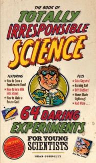 The Book of Totally Irresponsible Science 64 Daring Experiments for 