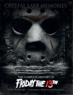 Crystal Lake Memories The Complete History of Friday the 13th by Peter 