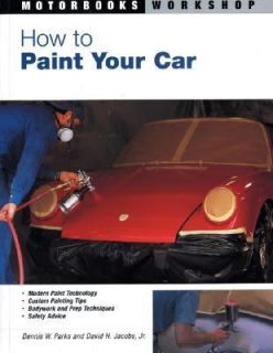 How to Paint Your Car by David H., Jr. Jacobs and Dennis W. Parks 2003 