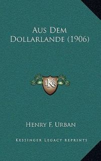 Aus Dem Dollarlande by Henry F. Urban 2010, Hardcover