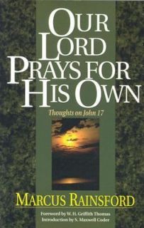 Our Lord Prays for His Own Thoughts on John 17 by Marcus Rainsford 