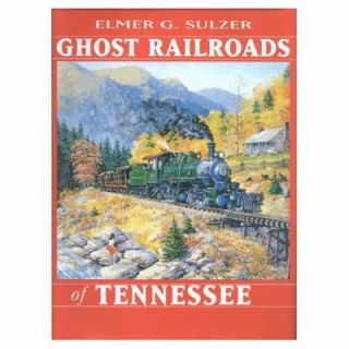 Ghost Railroads of Tennessee by ELmer G. Sultzer and Elmer G. Sulzer 