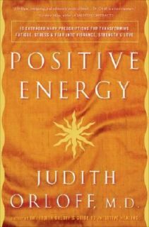 Positive Energy 10 Extraordinary Prescriptions for Transforming 