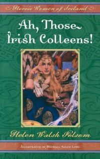 Ah, Those Irish Colleens Heroic Women of Ireland by Helen Walsh Folsom 