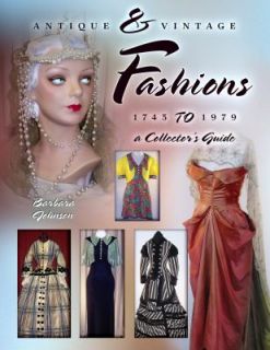 Antique and Vintage Fashions 1745 to 1979 by Barbara Johnson 2009 