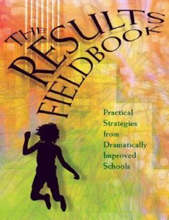 The Results Fieldbook Practical Strategies from Dramatically Improved 