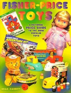 Fisher Price Toys 1931 1990 by Gary B. C