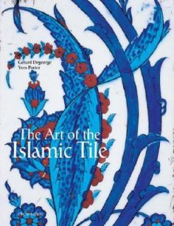 The Art of the Islamic Tile by Gerard Degeorge and Yves Porter 2002 