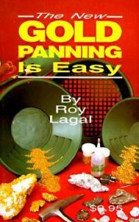 New Gold Panning Is Easy Prospecting and Treasure Hunting by Roy Lagal 