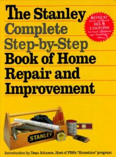 The Stanley Complete Step by Step Book of Home Repair and Improvement 