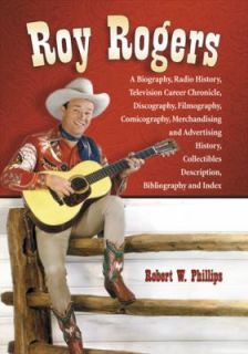Roy Rogers A Biography, Radio History, Television Career Chronicle 