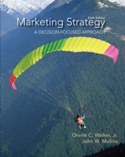 Marketing Strategy A Decision Focused Approach by John W. Mullins and 