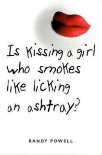 Is Kissing a Girl Who Smokes Like Licking an Ashtray by Randy Powell 