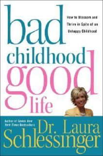 Bad Childhood, Good Life How to Blossom and Thrive in Spite of an 
