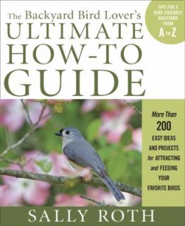 The Backyard Bird Lovers Ultimate How to Guide More Than 200 Easy 