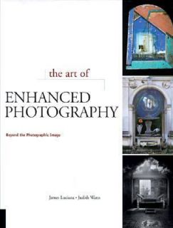 Art of Enhanced Photography by James Luciana and Judith Watts 1999 