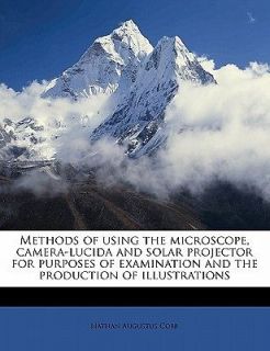 Methods of Using the Microscope, Camera Lucida and Solar Projector for 