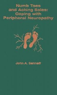 Numb Toes and Aching Soles Coping with Peripheral Neuropathy by John A 