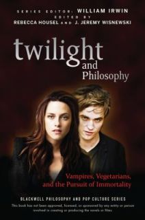 Twilight and Philosophy Vampires, Vegetarians, and the Pursuit of 