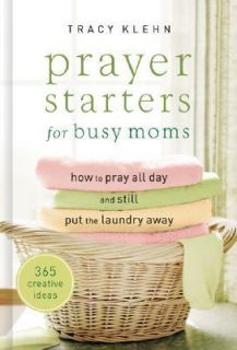 Prayer Starters for Busy Moms How to Pray All Day and Still Put the 