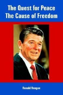The Quest for Peace, the Cause of Freedom by Ronald Reagan 2005 
